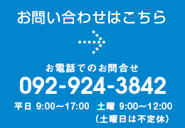 お問い合わせはこちら｜お電話でのお問合せ：092-924-3842（月～土曜 9:00～17:00）